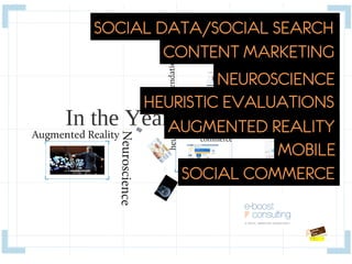 SOCIAL DATA/SOCIAL SEARCH
        CONTENT MARKETING
              NEUROSCIENCE
     HEURISTIC EVALUATIONS
        AUGMENTED REALITY
                    MOBILE
          SOCIAL COMMERCE
 