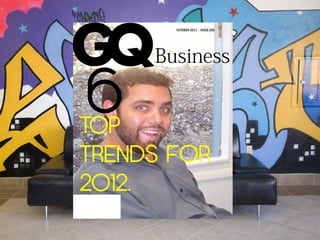 GQ
       OCTOBER 2011 – ISSUE 200




6
TOP
TRENDS DO
    WE FOR
2012.
 