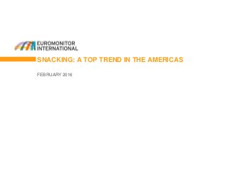 SNACKING: A TOP TREND IN THE AMERICAS
FEBRUARY 2016
 