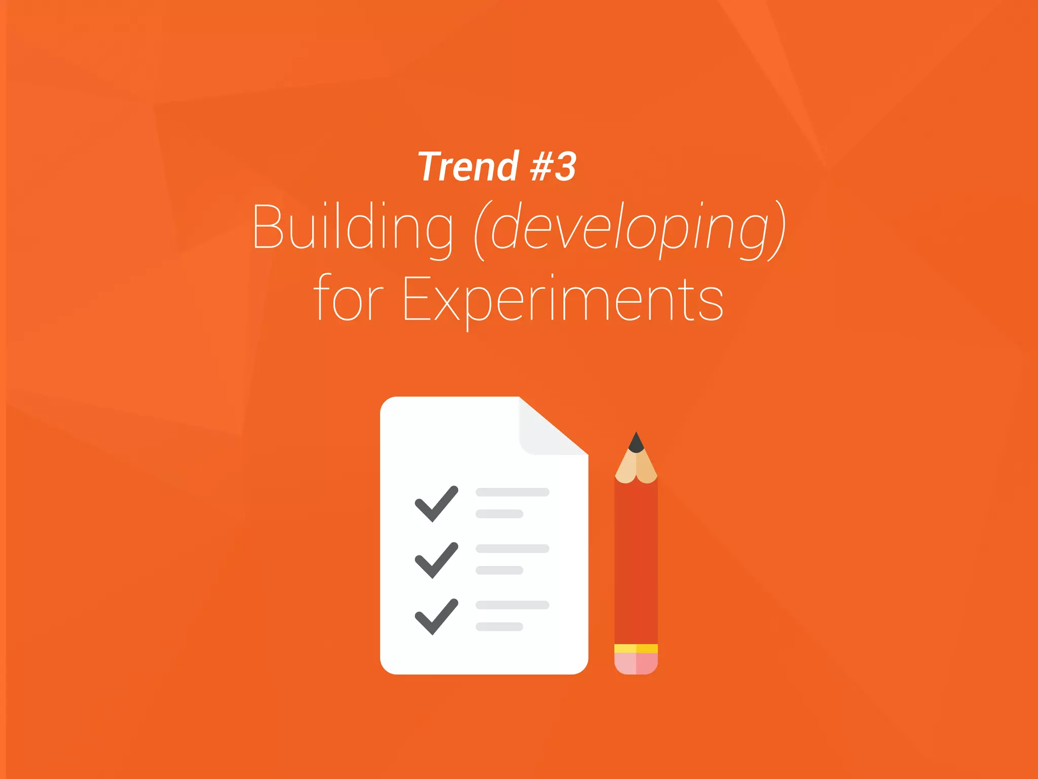 Building (developing) 
for Experiments
Trend #3
 