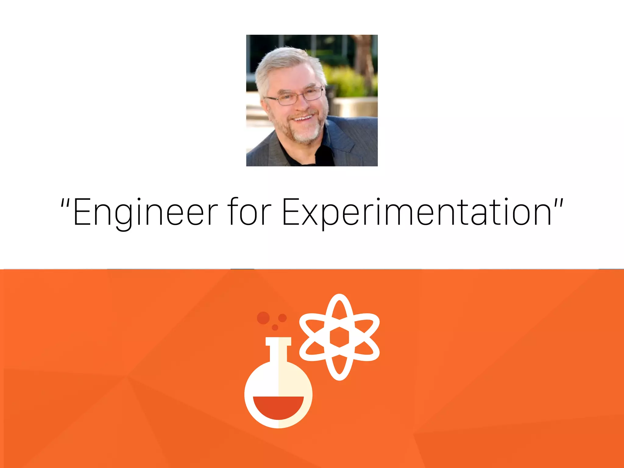 “Engineer for Experimentation”
 