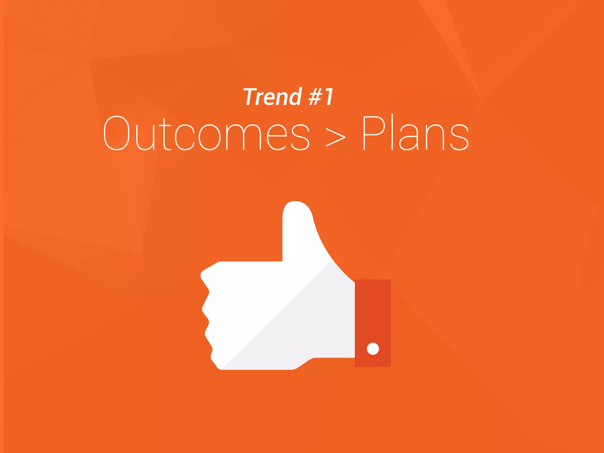 Outcomes > Plans
Trend #1
 