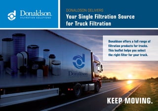 DONALDSON Single Filtration Source MAN 1
DONALDSON DELIVERS
Your Single Filtration Source
for Truck Filtration
KEEP MOVING.
Donaldson offers a full range of
filtration products for trucks.
This leaflet helps you select
the right filter for your truck.
 