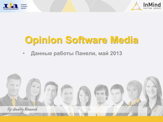 Opinion Software Media
• Данные работы Панели, май 2013
 
