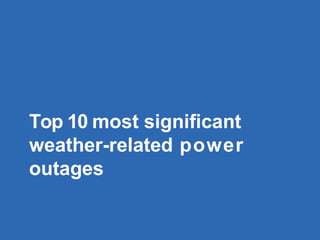 Top 10 most significant
weather-related power
outages
 