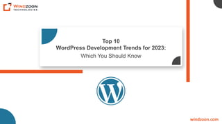 Top 10
WordPress Development Trends for 2023:
windzoon.com
Which You Should Know
 