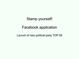 Stamp yourself!

    Facebook application

Launch of new political party TOP 09
 