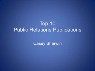 Top 10Public Relations Publications Casey Sherwin 
