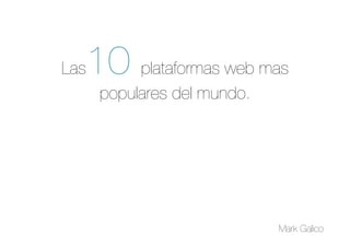 Las   10 plataformas web mas
       populares del mundo.   




                                  Mark Galico
 