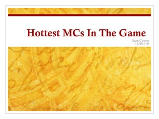 Hottest MCs In The Game
Juan Castro
11/04/10
 