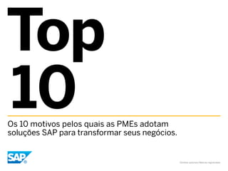 Top
10
Os 10 motivos pelos quais as PMEs adotam
soluções SAP para transformar seus negócios.


                                               Direitos autorais/Marcas registradas
 