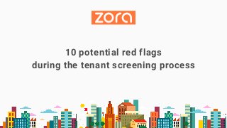10 potential red flags
during the tenant screening process
 