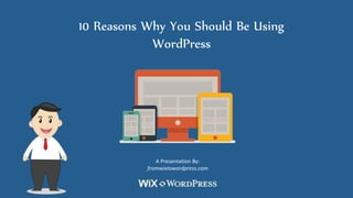 10 Reasons Why You Should Be Using
WordPress
A Presentation By:
fromwixtowordpress.com
 
