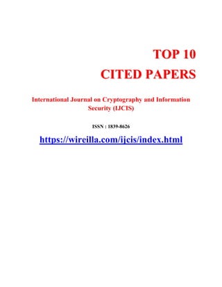 TTOOPP 1100
CCIITTEEDD PPAAPPEERRSS
International Journal on Cryptography and Information
Security (IJCIS)
ISSN : 1839-8626
https://wireilla.com/ijcis/index.html
 