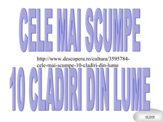 CLICK CELE MAI SCUMPE 10 CLADIRI DIN LUME http://www.descopera.ro/cultura/3595784- cele-mai-scumpe-10-cladiri-din-lume 