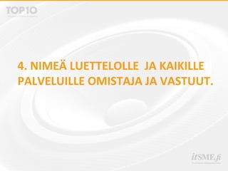 4. NIMEÄ LUETTELOLLE JA KAIKILLE
PALVELUILLE OMISTAJA JA VASTUUT.
 