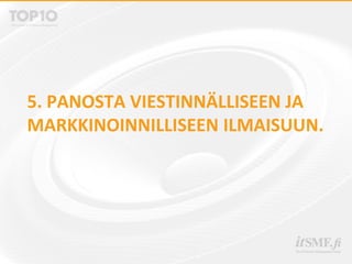5. PANOSTA VIESTINNÄLLISEEN JA
MARKKINOINNILLISEEN ILMAISUUN.
 