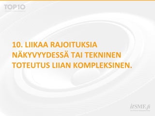 10. LIIKAA RAJOITUKSIA
NÄKYVYYDESSÄ TAI TEKNINEN
TOTEUTUS LIIAN KOMPLEKSINEN.
 
