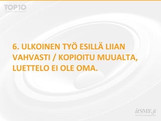6. ULKOINEN TYÖ ESILLÄ LIIAN
VAHVASTI / KOPIOITU MUUALTA,
LUETTELO EI OLE OMA.
 