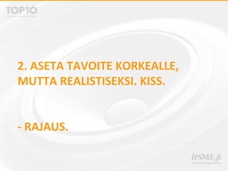2. ASETA TAVOITE KORKEALLE,
MUTTA REALISTISEKSI. KISS.
- RAJAUS.
 