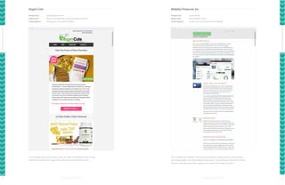 Vegan Cuts

Wallaby Financial, Inc

Designed by:

www.vegancuts.com

Designed by:

www.walla.by

Subject line:

White Chocolate! Milk Chocolate! Raw Chocolate!

Subject line:

And The Best Card is….

Tested against:

Runaway to a Chocolate Paradise

Tested against:

Credit Card Tips and News From Wallaby

Optimization Experts

Optimization Experts
This campaign shows us that subject lines can make a real difference: the winning

This campaign from Wallaby Financial proves that there’s always room for improvement.

version for this email from Vegan Cuts produced nearly double the opens.

Their losing subject line had incredibly strong results - but by testing an alternative version,
they were still able to generate a significant increase in the number of opens.

90

91

 