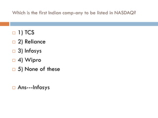Which is the first Indian comp-any to be listed in NASDAQ?


   1) TCS
   2) Reliance
   3) Infosys
   4) Wipro
   5) None of these

   Ans---Infosys
 