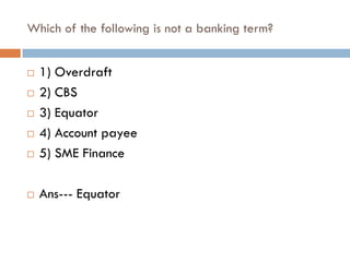 Which of the following is not a banking term?


   1) Overdraft
   2) CBS
   3) Equator
   4) Account payee
   5) SME Finance

   Ans--- Equator
 