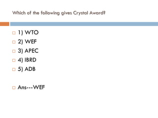 Which of the following gives Crystal Award?


   1) WTO
   2) WEF
   3) APEC
   4) IBRD
   5) ADB

   Ans---WEF
 