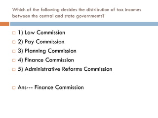 Which of the following decides the distribution of tax incomes
between the central and state governments?


   1) Law Commission
   2) Pay Commission
   3) Planning Commission
   4) Finance Commission
   5) Administrative Reforms Commission

   Ans--- Finance Commission
 
