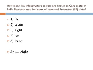 How many key infrastructure sectors are known as Core sector in
India Economy used for Index of Industrial Production (IIP) data?


   1) six
   2) seven
   3) eight
   4) ten
   5) three

   Ans--- eight
 