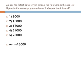 As per the latest data, which among the following is the nearest
figure to the average population of India per bank branch?


   1) 8000
   2) 13000
   3) 18000
   4) 21000
   5) 25000

   Ans---13000
 