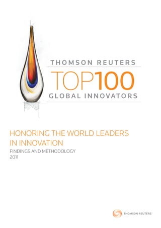 THOMSON REUTERS


              TOP100
              G L O B A L I N N O VAT O R S




HONORING THE WORLD LEADERS
IN INNOVATION
FINDINGS AND METHODOLOGY
2011
 