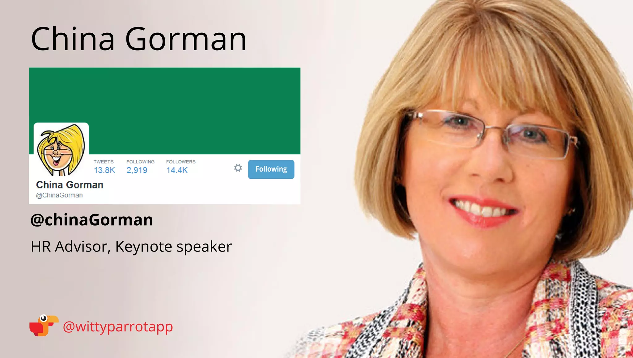 @chinaGorman 
China Gorman 
@wittyparrotapp 
HR Advisor, Keynote speaker 
Following 
 