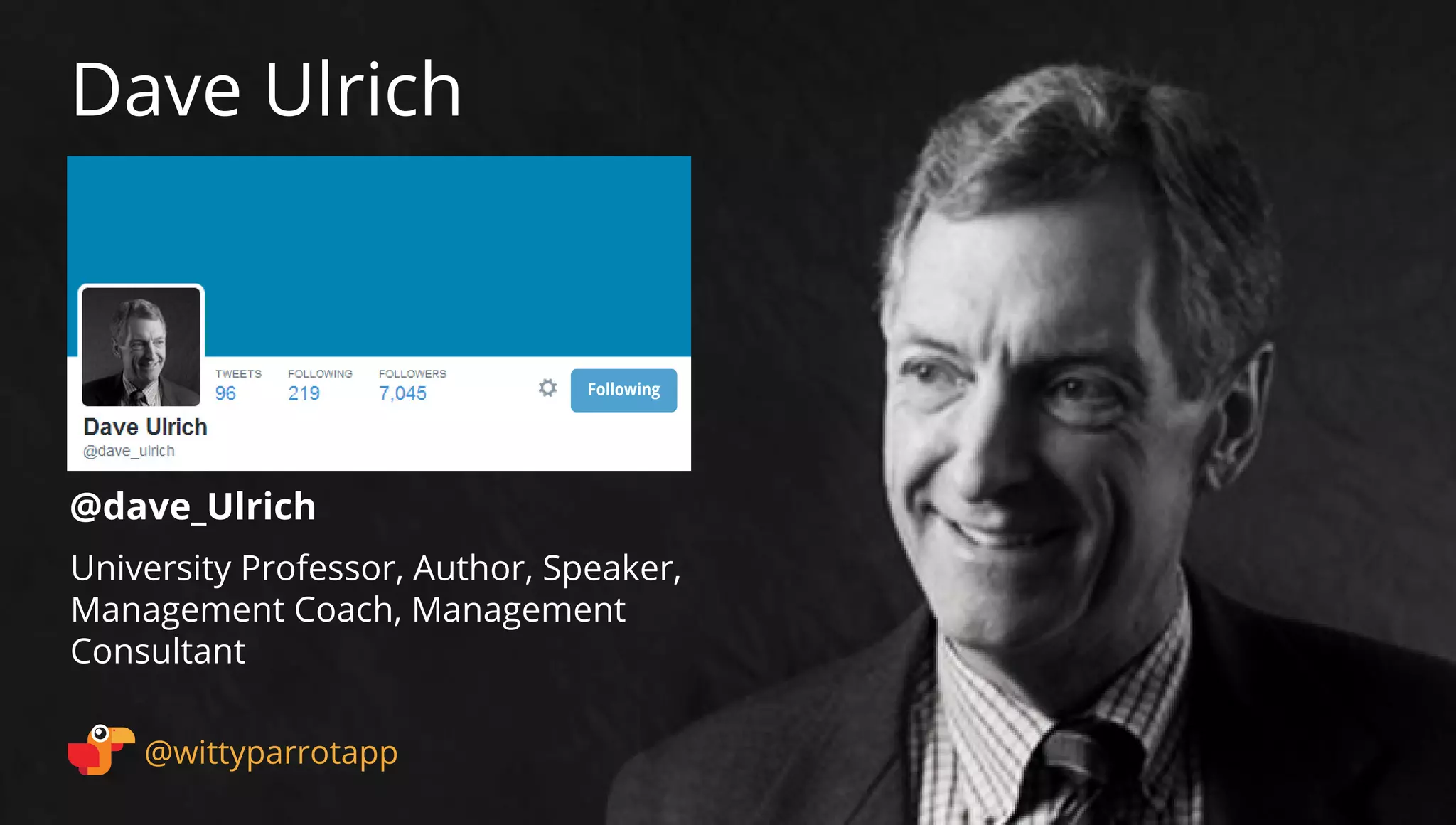 @dave_Ulrich 
Dave Ulrich 
@wittyparrotapp 
University Professor, Author, Speaker, Management Coach, Management Consultant 
Following 
 