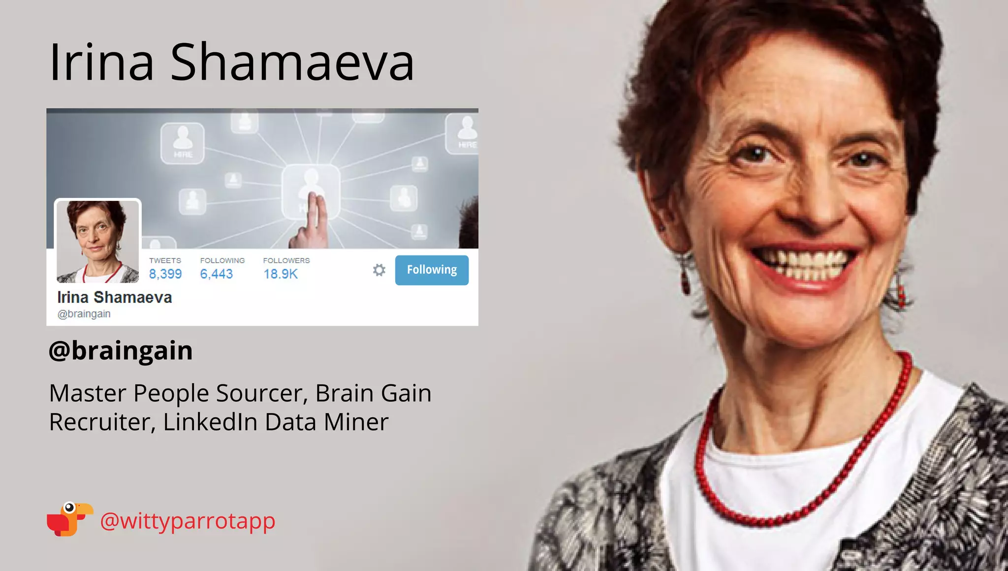 @braingain 
Irina Shamaeva 
@wittyparrotapp 
Master People Sourcer, Brain Gain 
Recruiter, LinkedIn Data Miner 
Following 
 