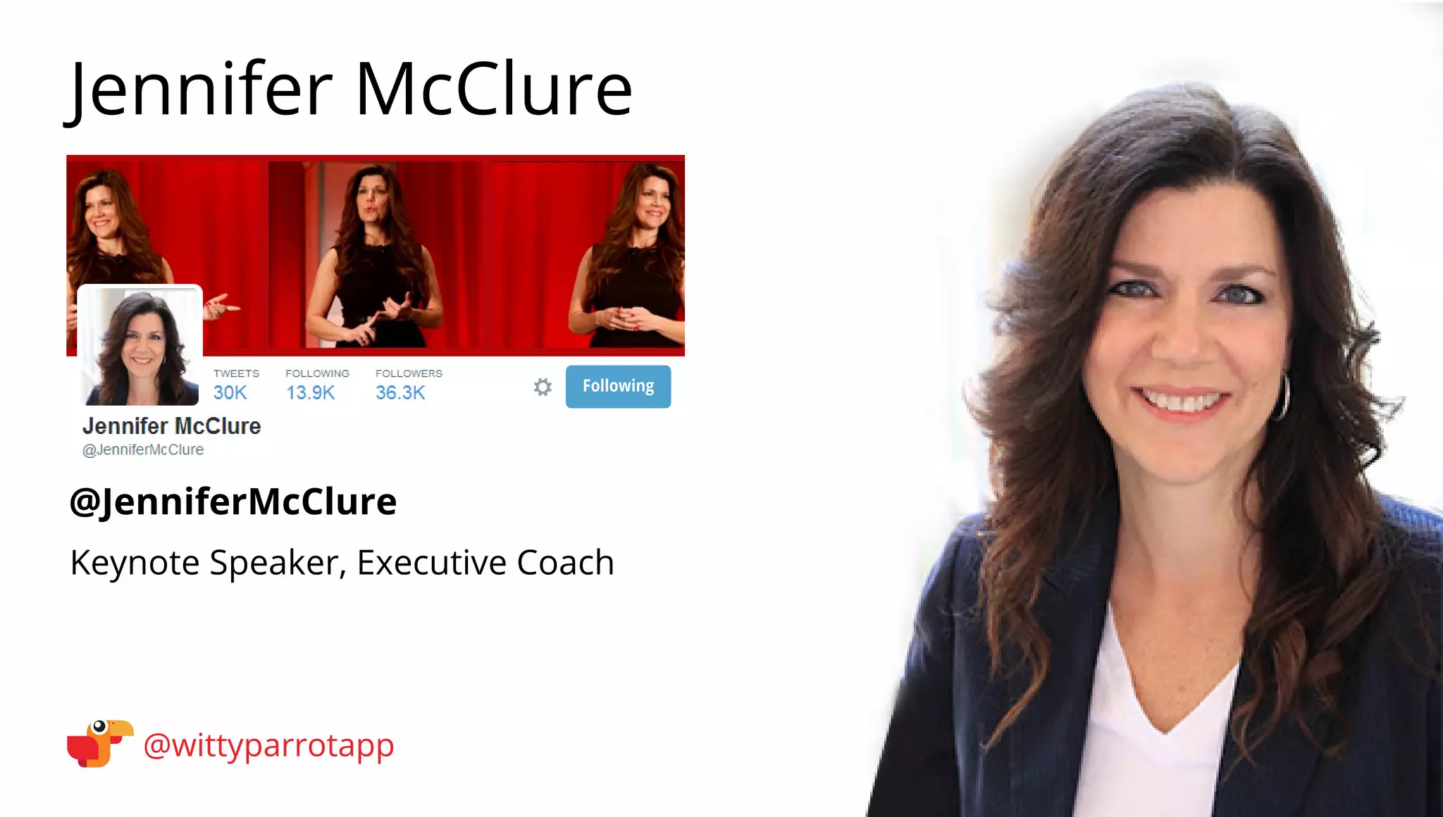 @JenniferMcClure 
Jennifer McClure 
@wittyparrotapp 
Keynote Speaker, Executive Coach 
Following 
 
