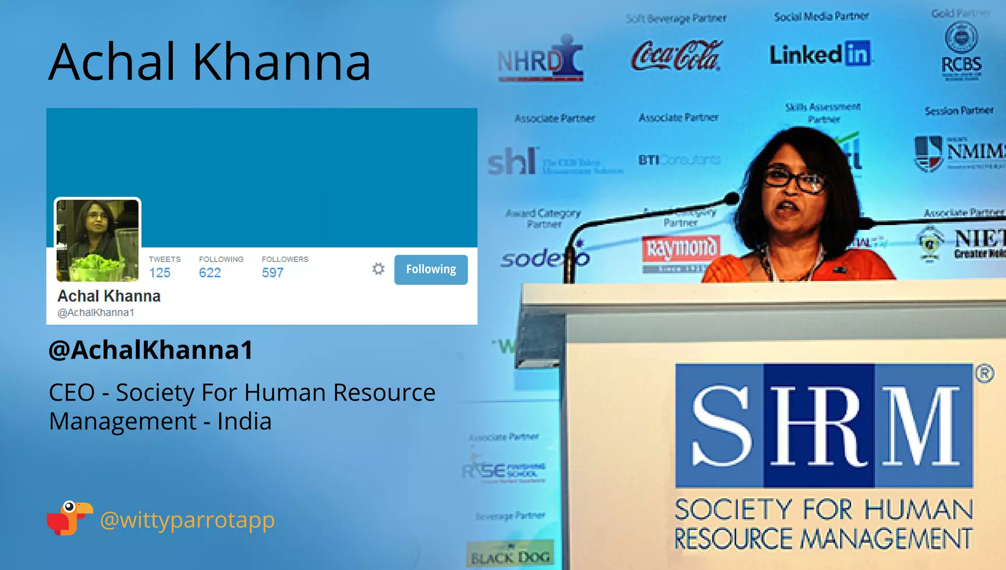 @AchalKhanna1 
Achal Khanna 
@wittyparrotapp 
CEO - Society For Human Resource Management - India 
Following 
 