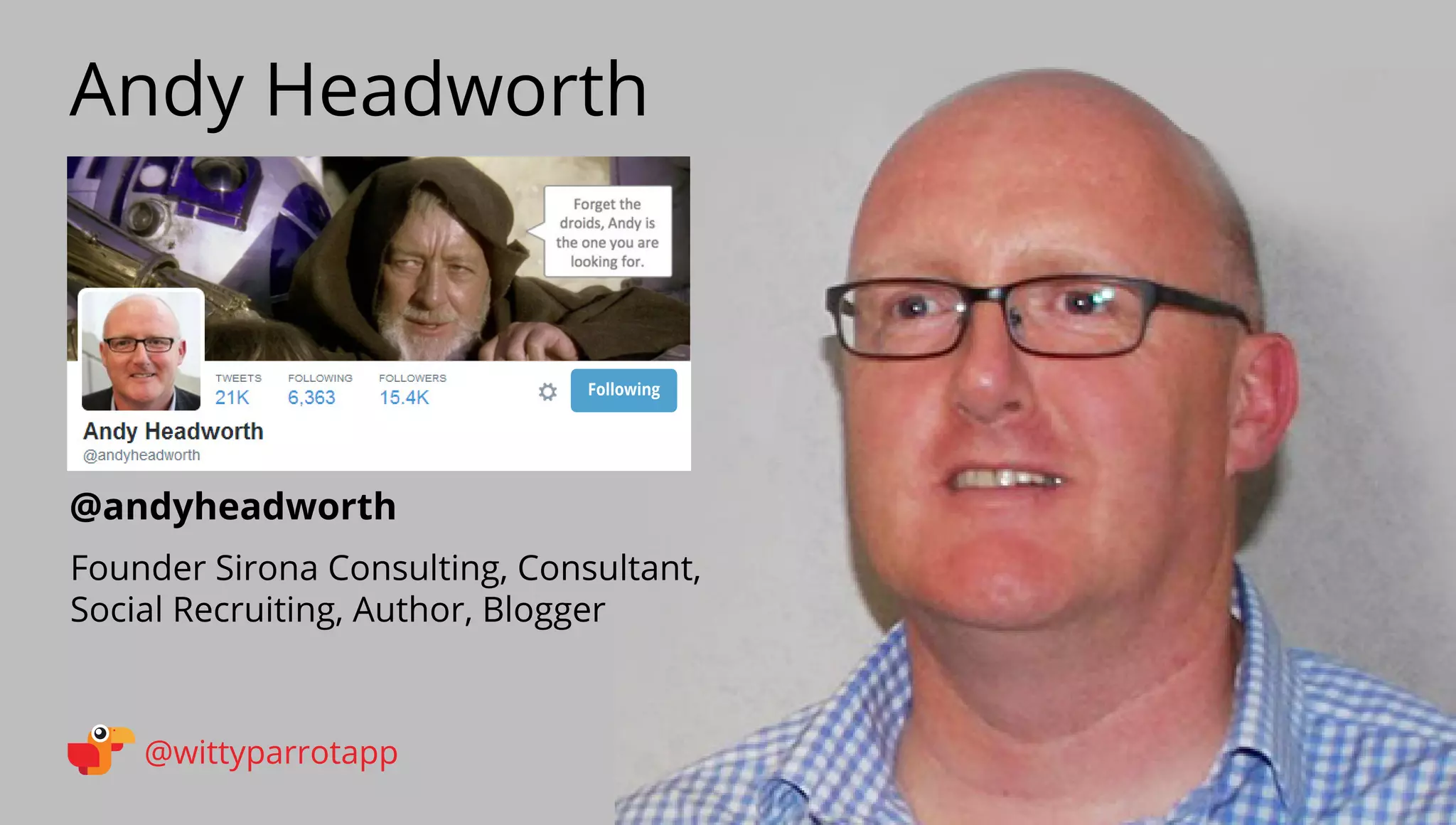 @andyheadworth 
Andy Headworth 
@wittyparrotapp 
Founder Sirona Consulting, Consultant, Social Recruiting, Author, Blogger 
Following 
 