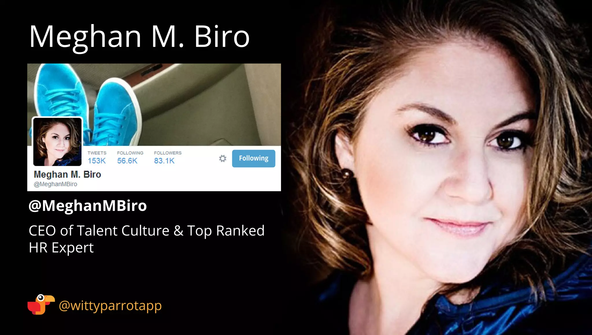 @MeghanMBiro 
Meghan M. Biro 
@wittyparrotapp 
CEO of Talent Culture  Top Ranked 
HR Expert 
Following 
 