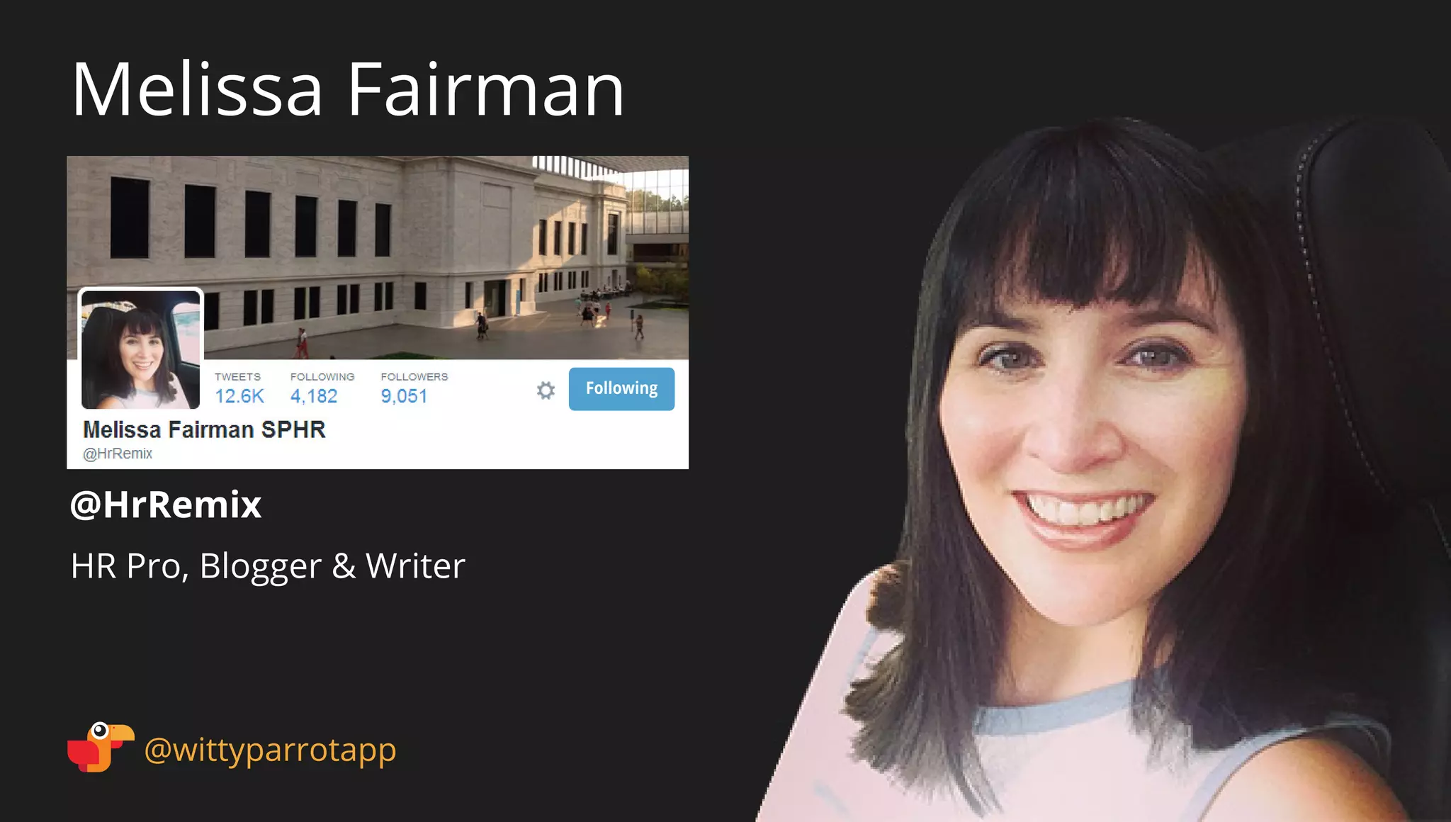 @HrRemix 
Melissa Fairman 
@wittyparrotapp 
HR Pro, Blogger  Writer 
Following 
 