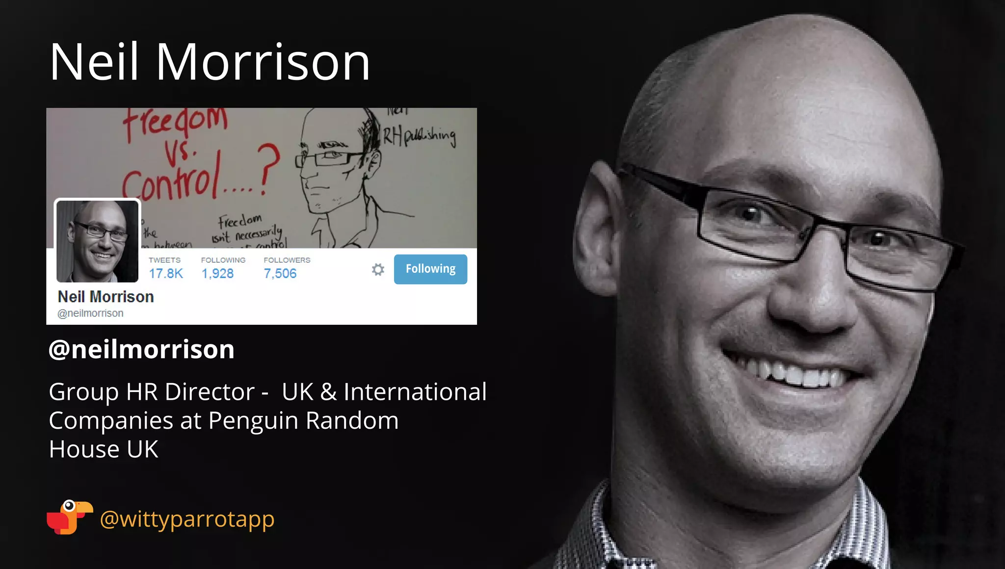 @neilmorrison 
Neil Morrison 
@wittyparrotapp 
Group HR Director - UK  International Companies at Penguin Random 
House UK 
Following 
 