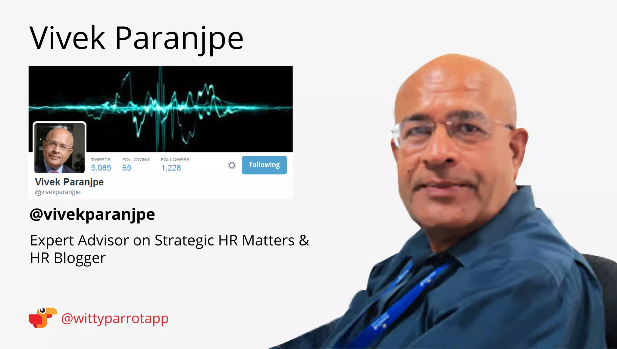 @vivekparanjpe 
Vivek Paranjpe 
@wittyparrotapp 
Expert Advisor on Strategic HR Matters  HR Blogger 
Following 
 