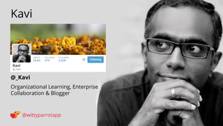 @_Kavi 
Kavi 
@wittyparrotapp 
Organizational Learning, Enterprise Collaboration  Blogger 
Following 
 