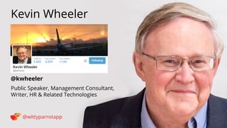 @kwheeler 
Kevin Wheeler 
@wittyparrotapp 
Public Speaker, Management Consultant, Writer, HR  Related Technologies 
Follow...