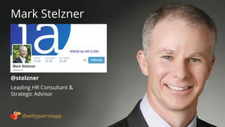 @stelzner 
Mark Stelzner 
@wittyparrotapp 
Leading HR Consultant  
Strategic Advisor 
Following 
 
