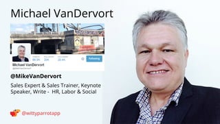 @MikeVanDervort 
Michael VanDervort 
@wittyparrotapp 
Following 
HR Practitioner, Executive Director of CUE Inc, Speaker a...