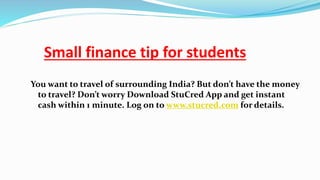 Small finance tip for students
You want to travel of surrounding India? But don’t have the money
to travel? Don’t worry Do...