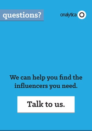 We can help you ﬁnd the
inﬂuencers you need.
onalyticaquestions?
Talk to us.
 