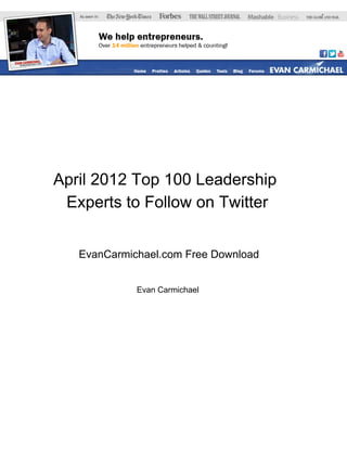 April 2012 Top 100 Leadership
 Experts to Follow on Twitter


   EvanCarmichael.com Free Download


             Evan Carmichael
 