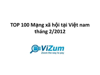 TOP 100 Mạng xã hội tại Việt nam
         tháng 2/2012
 